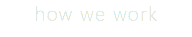 how we work