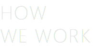 HOW
WE WORK