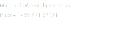 Mail: info@nevolamarmi.eu Phone: +39 071 67321